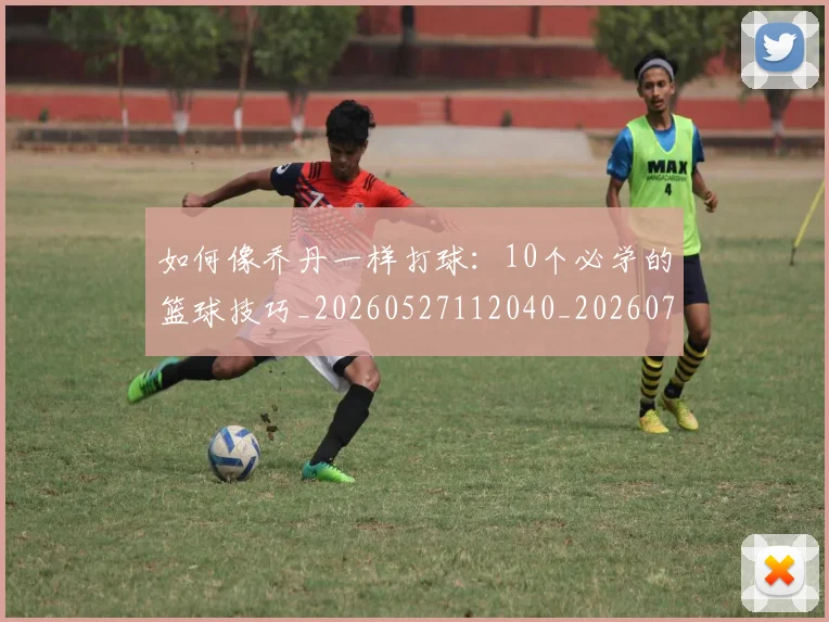 如何像乔丹一样打球:10个必学的篮球技巧_20260527112040_20260703230208