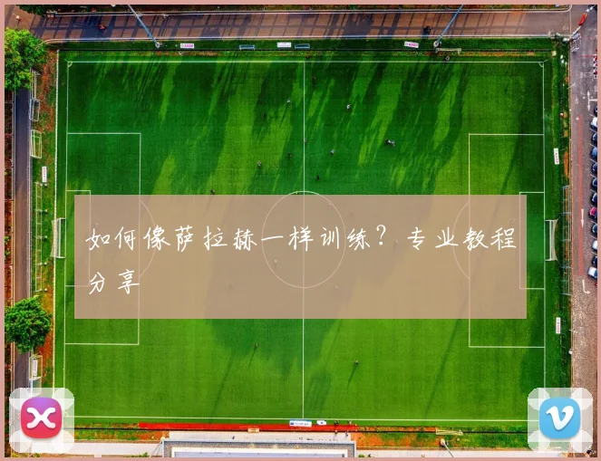 如何像萨拉赫一样训练?专业教程分享