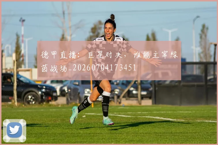 德甲直播:巨星对决,谁能主宰绿茵战场_20260704173451