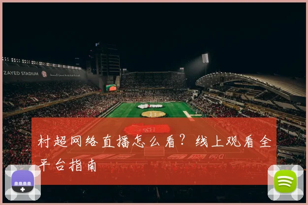 村超网络直播怎么看？线上观看全平台指南