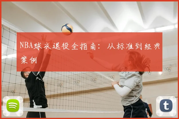 NBA球衣退役全指南：从标准到经典案例