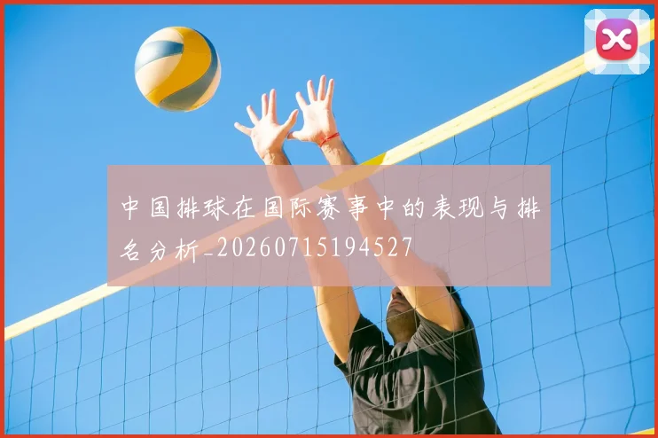 中国排球在国际赛事中的表现与排名分析_20260715194527