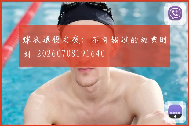 球衣退役之夜:不可错过的经典时刻_20260708191640