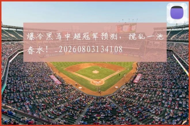 爆冷黑马中超冠军预测,搅乱一池春水!_20260803134108